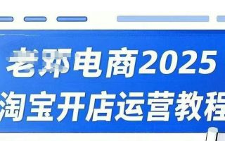 2025淘宝开店运营教程直通车，直通车，万相无界，网店注册经营推广培训视频课程