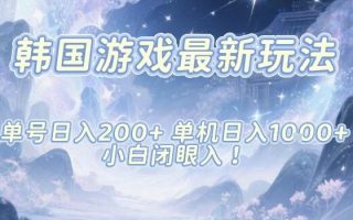 韩国游戏最新玩法，单号收益200+，单机收益1k+，小白闭眼入【揭秘】