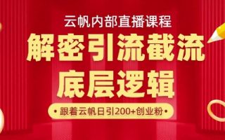 云帆内部直播课·首次解密彻底打通你的引流思路，从底层逻辑到实操落地，当天引爆你的通讯录