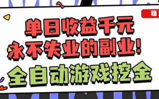 全自动游戏挖金，小白单日轻松收益1000+，永不失业的副业！