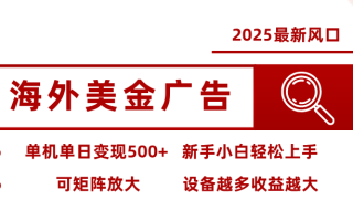 最新海外广告美金，全自动挂机，单机单日500+，可矩阵放大，新手小白轻松上手