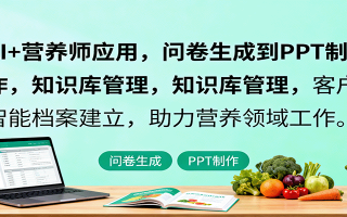 AI+营养师应用，问卷生成到PPT制作，知识库管理，客户智能档案建立，助力营养领域工作