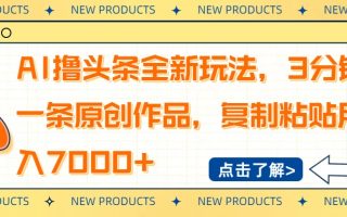 AI撸头条全新玩法，3分钟一条原创作品，复制粘贴月入7000+