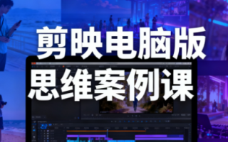 星创·剪映电脑版思维案例课(更新11月)