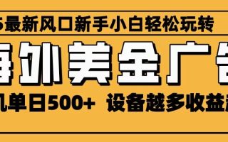 2025最新风口 海外美金广告 单机单日500+ 可无限放大 设备越多收益越大 轻松上手