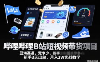 哔哩哔哩B站短视频带货项目，蓝海赛道，竞争少，新手3天出单，月入3W实战教学