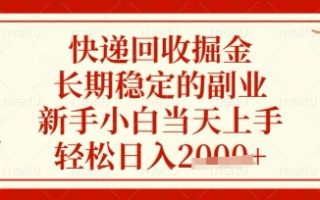 快递回收掘金项目，长期稳定的副业，新手小白当天上手，轻松日入数张【揭秘】