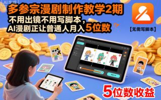 多参宗漫剧制作教学2期，不用出镜不用写脚本，AI漫剧正让普通人月入5位数(更新)