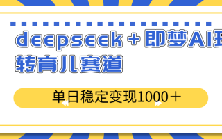 deepseek＋即梦AI玩转育儿赛道，单日稳定变现1000＋育儿赛道