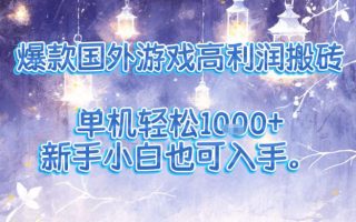 爆款国外游戏高利润搬砖项目,单机轻松1k+,新手小白也可入手【揭秘】