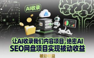 让AI收录我们内容项目，绝密AI SEO网盘项目实现被动收益