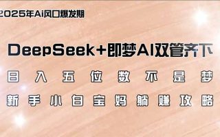 日入五位数不是梦，DeepSeek+即梦AI双管齐下，新手小白宝妈躺赚攻略