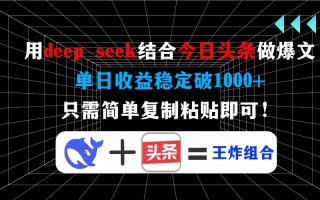 用deep seek结合今日头条做爆文，单日收益稳定破1000+，只需简单复制粘…