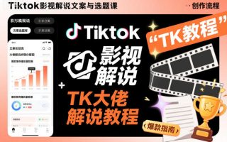 Tiktok影视解说文案与选题课，TK大佬影视解说教程