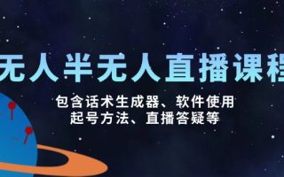 无人&半无人直播课，包含话术生成器、软件使用、起号方法、直播答疑等