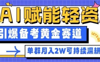 副业拆解：AI赋能轻资产，引爆备考黄金赛道！单群月入2W适合深耕