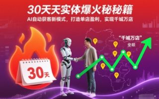 30天实体爆火秘籍，AI自动获客新模式，打造单店盈利，实现千城万店