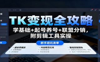 TK变现全攻略：学基础+起号养号+联盟分销，附剪辑工具实操