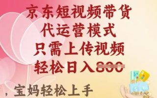 京东短视频带货，2025翻身项目，只需上传视频，单月稳定变现8k+【揭秘】