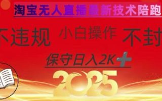 2025年淘宝无人直播带货10.0，全新技术，不违规，不封号，纯小白操作，日入数张【揭秘】