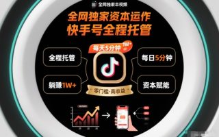 全网独家资本运作，全程托管快手号，每天5分钟最高躺賺1W+【揭秘】