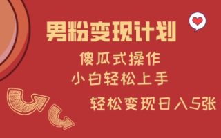 男粉变现计划，傻瓜式操作，小白轻松日入多张【揭秘】