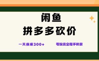 闲鱼拼多多砍价项目，全网最新玩法，一天保底3张+，零成本光用手机就可以【揭秘】