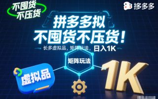 不囤货不压货！拼多多虚拟品矩阵玩法，长久稳定，日入1K【揭秘】