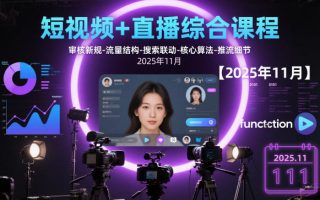 短视频+直播综合课程【2025年11月】,审核新规-流量结构-搜索联动-核心算法-推流细节