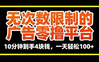 无次数限制的广告零撸平台，10分钟到手4块钱，一天轻松100+