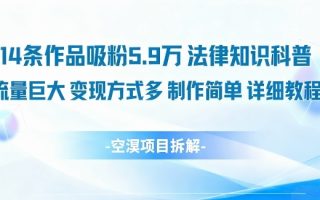 14条作品吸粉5.9W，法律知识科普，流量巨大，变现方式多，制作简单，详细教程