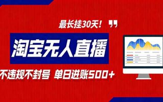 2026淘宝无人直播带货，不违规不封号，每日收益500+，最长挂30 天！