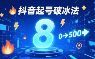 8种抖音起号破冰法，蹭热点、用数字人、做特效，7天冷启动，实现粉丝从0到500的突破