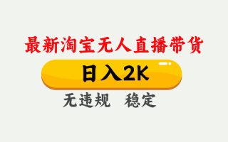 淘宝无人直播【最新】，日入2K，独家技术，无违规无封号，可矩阵，长期…