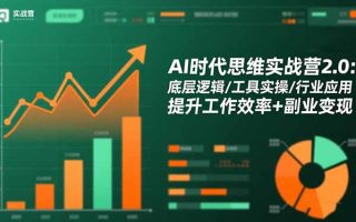 AI时代思维实战营2.0：底层逻辑/工具实操/行业应用 提升工作效率+副业变现