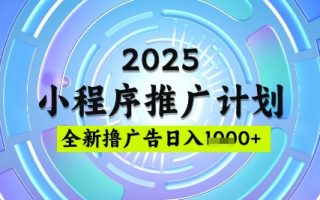 2025微信小程序推广计划，撸广告玩法，日均5张，稳定简单【揭秘】