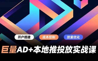 巨量AD+本地推投放实战课,开户搭建、成本控制、放量优化,有效提升商家线上获客与转化效率