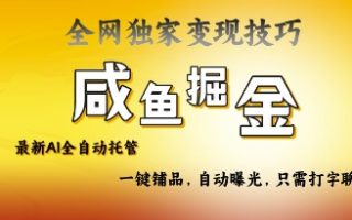2025咸鱼AI全自动托管电商带货，掌握流量密码，开启躺Z新模式【揭秘】