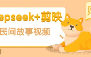 利用Deepseek+剪映做民间故事原创视频，零门槛、起号快、涨粉猛、收益高！