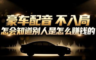 小众暴利赛道：豪车配音软件玩法，操作简单暴力，单人日入可达15W