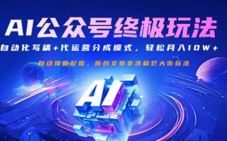 公众号流量主终极玩法：自动化写稿+代运营分成模式，轻松月入10W+