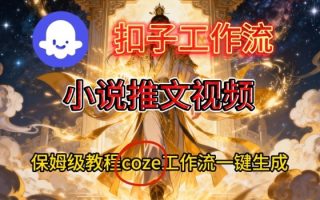 Coze扣子智能体工作流一键生成小说推文视频，保姆级搭建教学