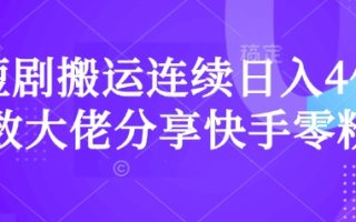 短剧搬运连续日入4位数大佬分享快手零粉爆单经验