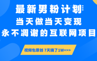 最新男粉计划6.0玩法，永不凋谢的互联网项目 当天做当天变现，视频包原…