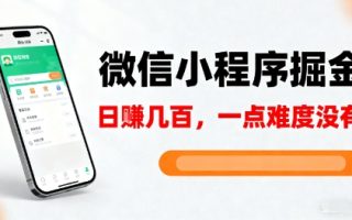 微信小程序掘金，5分钟就能学会上手操作，一点难度没有，日入几张【揭秘】