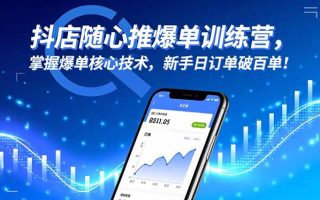 抖店随心推爆单训练营，掌握爆单核心技术，新手日订单破百单！