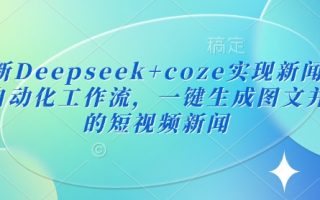最新Deepseek+coze实现新闻播报自动化工作流，一键生成图文并茂的短视频新闻
