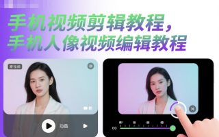 手机视频剪辑教程，手机人像视频编辑教程