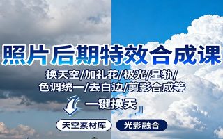 照片后期特效合成课：换天空/加礼花/极光/星轨/色调统一/去白边/ 剪影合成等