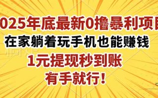 2025年底最新0撸暴利项目，在家也能躺赚，1元秒提现，有手就行！